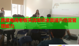 跨境电商老板实战培训全面提升经营管理能力