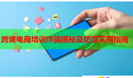 跨境电商培训诈骗揭秘及防范实用指南
