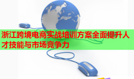 浙江跨境电商实战培训方案全面提升人才技能与市场竞争力