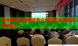 福州跨境电商讲师专业培训班全面提升教学能力