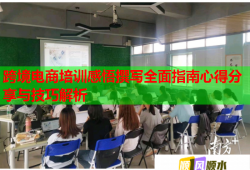 跨境电商培训感悟撰写全面指南心得分享与技巧解析