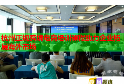 杭州正规跨境电商培训课程助力企业拓展海外市场