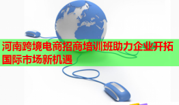 河南跨境电商招商培训班助力企业开拓国际市场新机遇