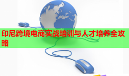 印尼跨境电商实战培训与人才培养全攻略