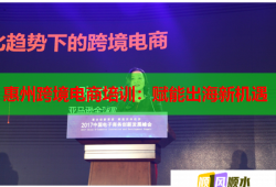 惠州跨境电商培训：赋能出海新机遇 