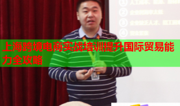 上海跨境电商实战培训提升国际贸易能力全攻略