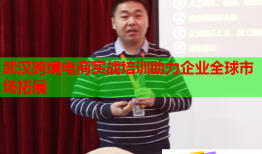 武汉跨境电商实战培训助力企业全球市场拓展
