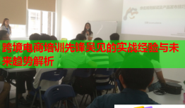 跨境电商培训先锋吴见的实战经验与未来趋势解析