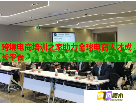 跨境电商培训之家助力全球电商人才成长平台