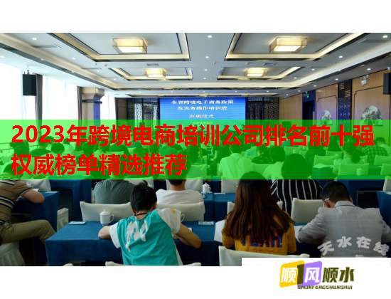 2023年跨境电商培训公司排名前十强权威榜单精选推荐