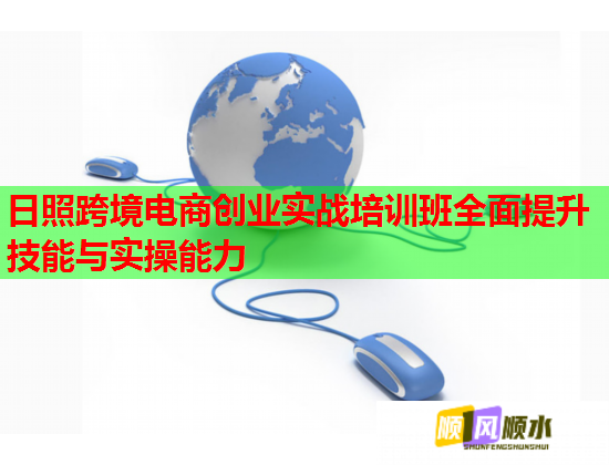 日照跨境电商创业实战培训班全面提升技能与实操能力