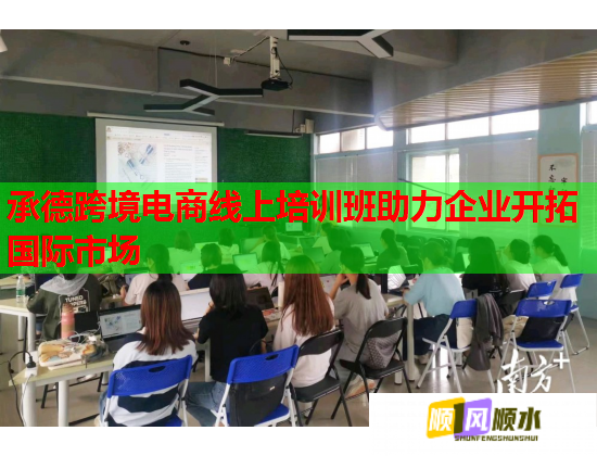 承德跨境电商线上培训班助力企业开拓国际市场