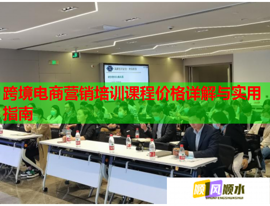 跨境电商营销培训课程价格详解与实用指南