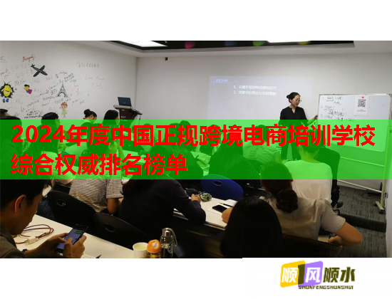 2024年度中国正规跨境电商培训学校综合权威排名榜单
