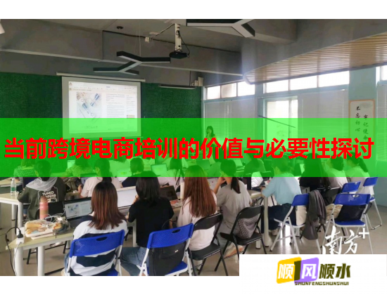 当前跨境电商培训的价值与必要性探讨