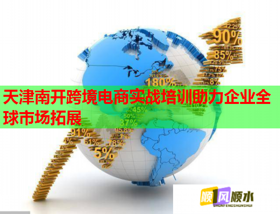 天津南开跨境电商实战培训助力企业全球市场拓展