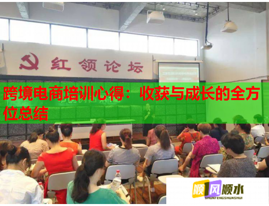 跨境电商培训心得:收获与成长的全方位总结 跨境电商培训心得:收获与成长的全方位总结