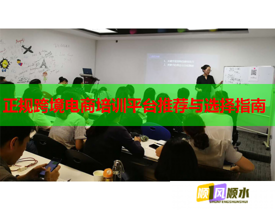 正规跨境电商培训平台推荐与选择指南 正规跨境电商培训平台推荐与选择指南
